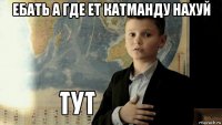 ебать а где ет катманду нахуй 