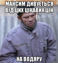 максим дивуеться від цих цікавих цін на водяру