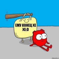 ЕМУ КОНЕЦ ХЕ ХЕ:D