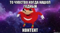 то чувство когда нашол годный контент