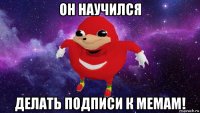 он научился делать подписи к мемам!