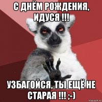 с днём рождения, идуся !!! узбагойся, ты ещё не старая !!! ;-)