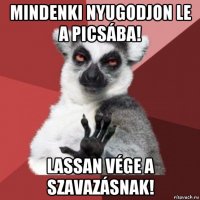 mindenki nyugodjon le a picsába! lassan vége a szavazásnak!