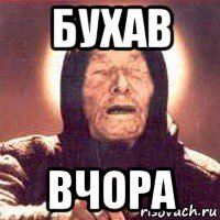 бухав вчора