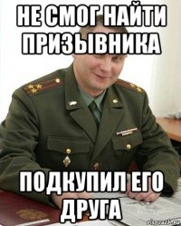 не смог найти призывника подкупил его друга