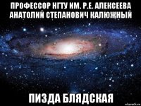 профессор нгту им. р.е. алексеева анатолий степанович калюжный пизда блядская