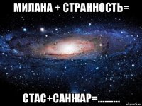 милана + странность= стас+санжар=..........