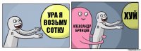 Ура я возьму сотку Александр Брянцев Хуй