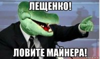 лещенко! ловите майнера!