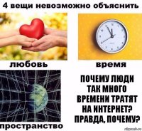 Почему люди так много времени тратят на интернет? Правда, почему?