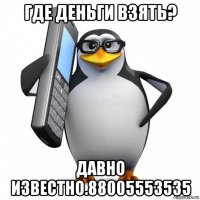 где деньги взять? давно известно.88005553535