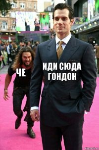 иди сюда гондон че