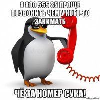 8 800 555 35 проще позвонить чем у кого-то занимать чё за номер сука!