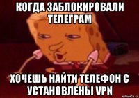 когда заблокировали телеграм хочешь найти телефон с установлены vpn