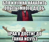 бля и нужна накапить опыты много до об. ураа я достиг до танка ису152