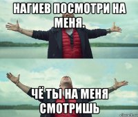 нагиев посмотри на меня. чё ты на меня смотришь