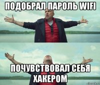 подобрал пароль wifi почувствовал себя хакером