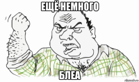 ещё немного блea