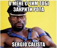 в мене є чим тобі закрити рота sergio calista