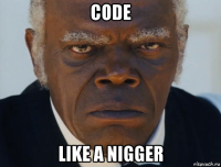 code like a nigger