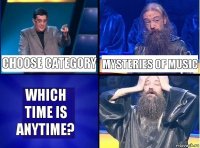 Choose category Mysteries of music Which time is anytime?