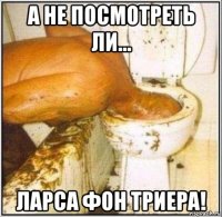 а не посмотреть ли... ларса фон триера!