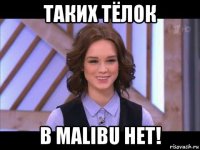 таких тёлок в malibu нет!