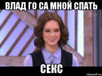 влад го са мной спать секс