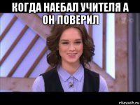 когда наебал учителя а он поверил 