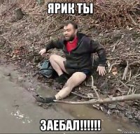 ярик ты заебал!!!!!!