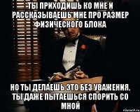 ты приходишь ко мне и рассказываешь мне про размер физического блока но ты делаешь это без уважения. ты даже пытаешься спорить со мной