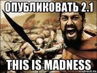 опубликовать 2.1 this is madness