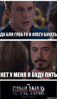 Да бля Глеб го к Олегу бухать Нет у меня я буду пить