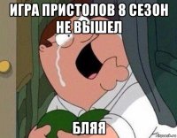 игра пристолов 8 сезон не вышел бляя