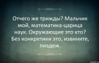 Отчего же трижды? Мальчик мой, математика-царица наук. Окружающие это кто? Без конкретики это, извините, пиздеж.