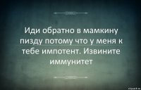 Иди обратно в мамкину пизду потому что у меня к тебе импотент. Извините иммунитет