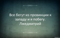 Все бегут из провинции к западу и я побегу. Лжедмитрий