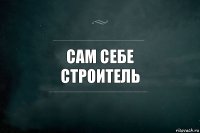 Сам себе
строитель