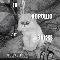 10 вы же хорошо общаетесь лет     