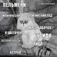 пельмени бусидо фригийский лад астрал Я цветочек доремифасольлясидо яйца Эмпирически Бесконечность мясо бабочек