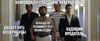 Команда по спасению нейтралитета Делает 99% всей работы Вообще не понимает что происходит Исчезает в самом начале, и появляется в конце Будущий предатель