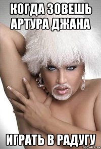 когда зовешь артура джана играть в радугу