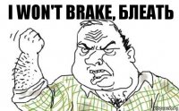 I won't brake, блеать