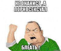 не онанист , а порносексуал блеать !