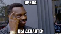 ирина вы делайтеи