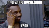 прогуляю последний урок