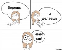 Берешь и делаешь надо так!