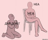 ДАЙ ДЕНЕГ НЕА 