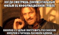 когда смотришь документальный фильм об информационной травле николая ii c целью уничтожить российскую империю и читаешь пасквили админа