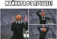 майнкрафт лучшее! ни***